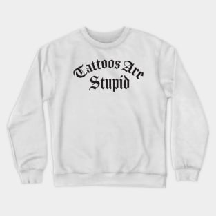 Tattoos Are Stupid Crewneck Sweatshirt